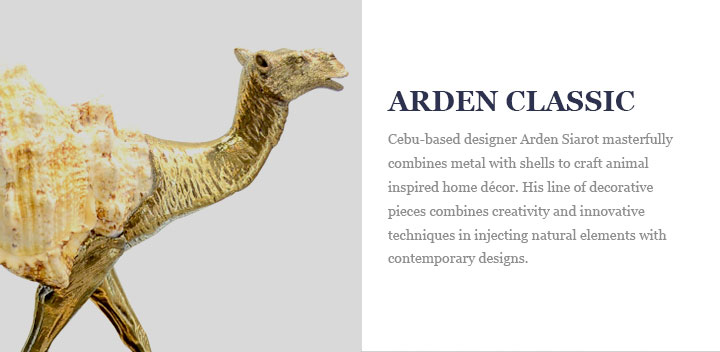 ARDEN CLASSIC - Cebu-based designer Arden Siarot masterfully combines metal with shells to craft animal inspired home décor. His line of decorative pieces combines creativity and innovative techniques in injecting natural elements with contemporary designs.